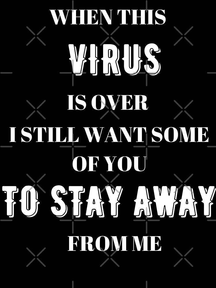 When this virus is over I still want some of you to stay away from me by BarvinWayne