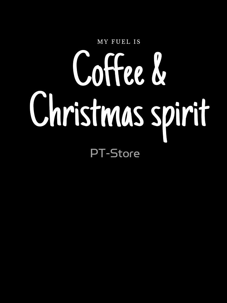 My fuel is coffee & Christmas spirit by PT-Store