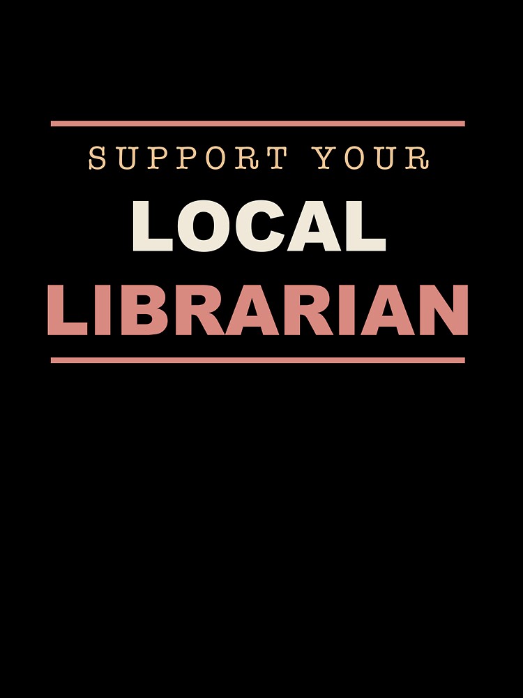 Support Your Local Librarian - Librarian by RetroThreadWorks