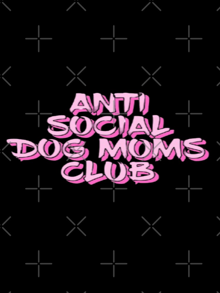 Anti Social Dog Moms Club by creativerooney
