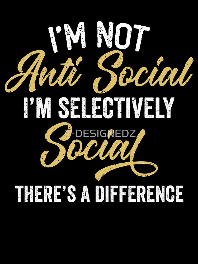 i'm not anti social i'm selectively social, selectively social, i'm not anti social, anti social distancing, social distancing funny, funny social distancing memes, social distancing gift by T-DESIGNEDZ
