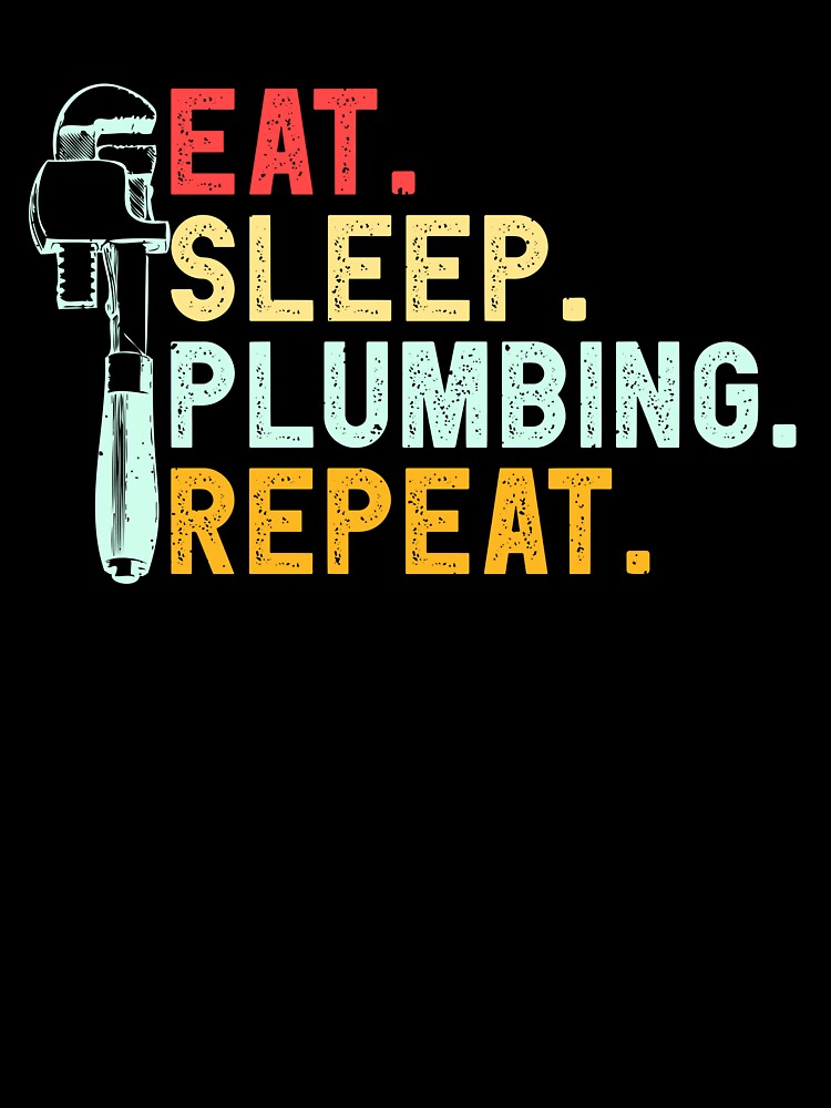 Eat Sleep Plumbing Repeat by jeffded