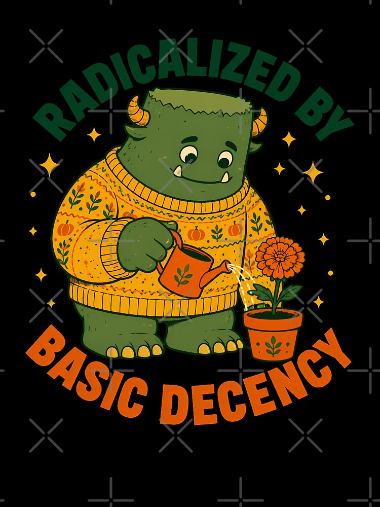 Radicalized By Basic Decency Monster Cozy Autumn Gardener by chattsuede