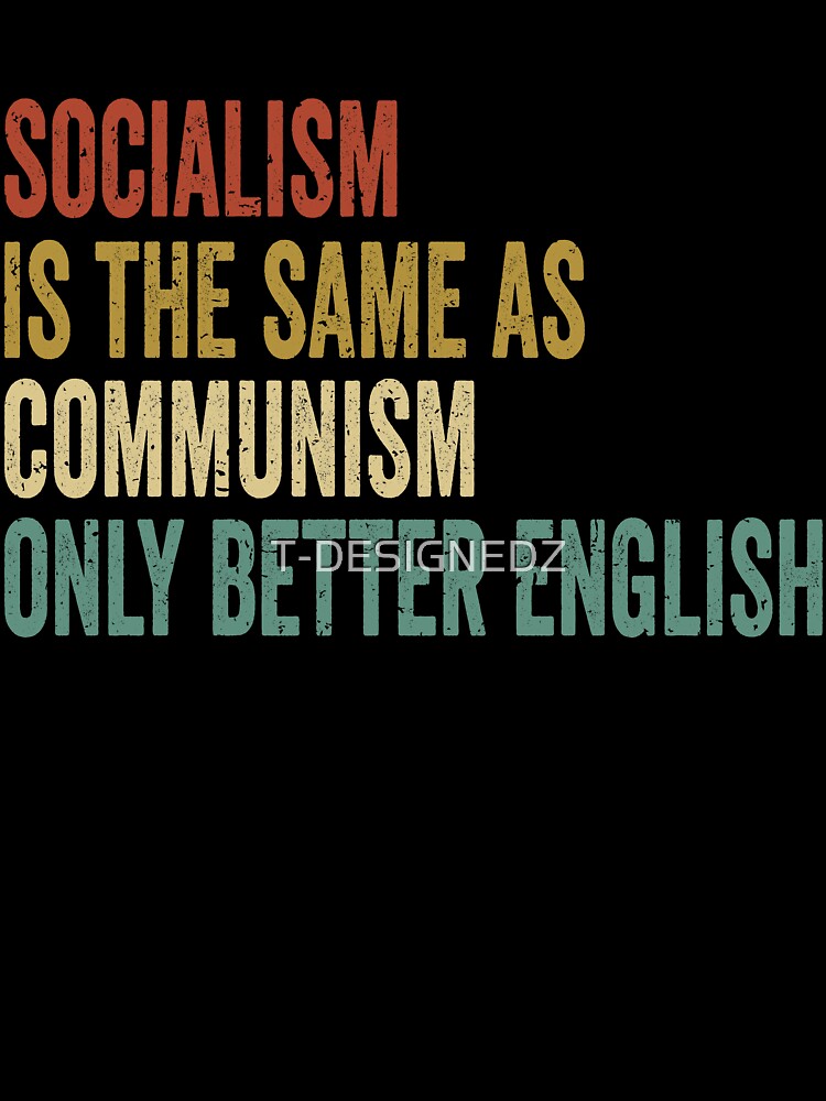 socialism is the same as communism only better english, socialist distancing, anti socialism quotes, anti communism quotes, anticommunist, antisocialist by T-DESIGNEDZ