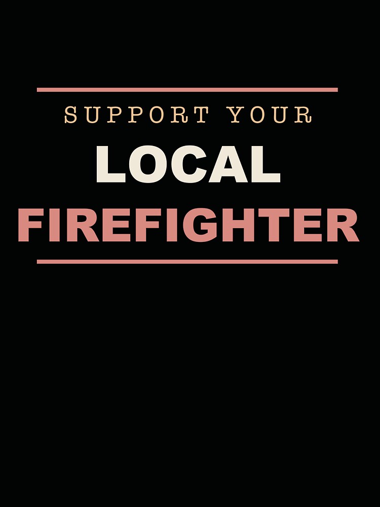 Support Your Local Firefighter - Firefighter by RetroThreadWorks