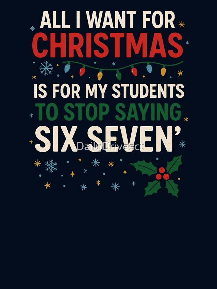 All I Want for Christmas Is for My Students to Stop Saying Six Seven | Funny Math Teacher Xmas Shirt by DailyDrivesct