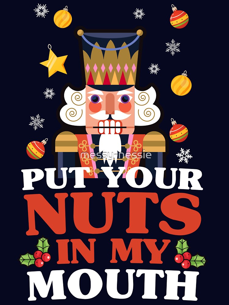 Put Your Nuts In My Mouth - funny Christmas nutcracker by messy-nessie
