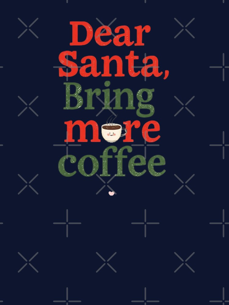 Dear Santa Bring More Coffee Christmas Funny Coffee Lover by NRcollections24
