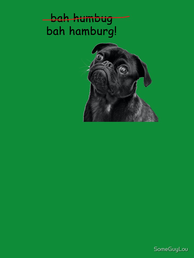 Anti-Holiday: Pug "Bah Humbug (crossed out). bah hamburg!" by SomeGuyLou