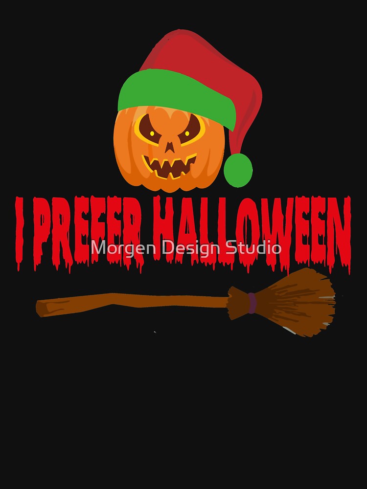 Copy of I Prefer Halloween Shirt, Christmas Halloween Shirt, Holiday Gift, Ugly Men Women T-Shirt by Morgen Design Studio