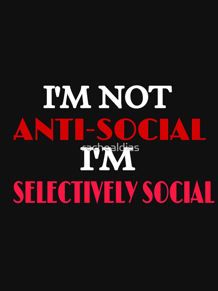 I'm not Anti - social I'm selectively social - Relatable Introvert saying by rachealdias