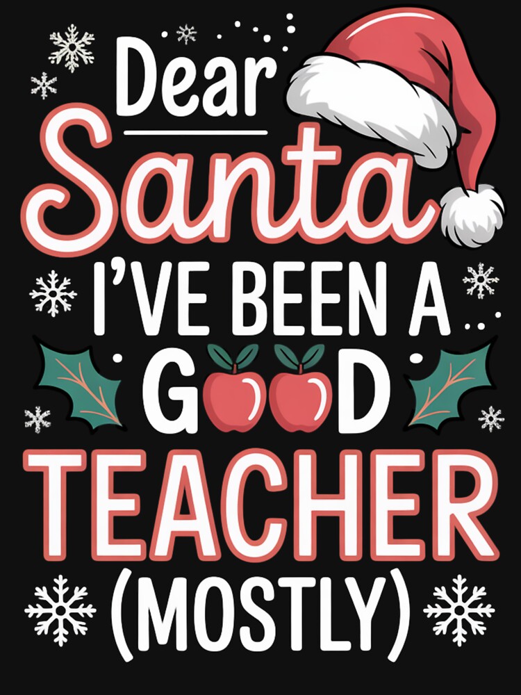 Dear Santa I've Been A Good Teacher ( Mostly) Christmas by Hybrid Life Co