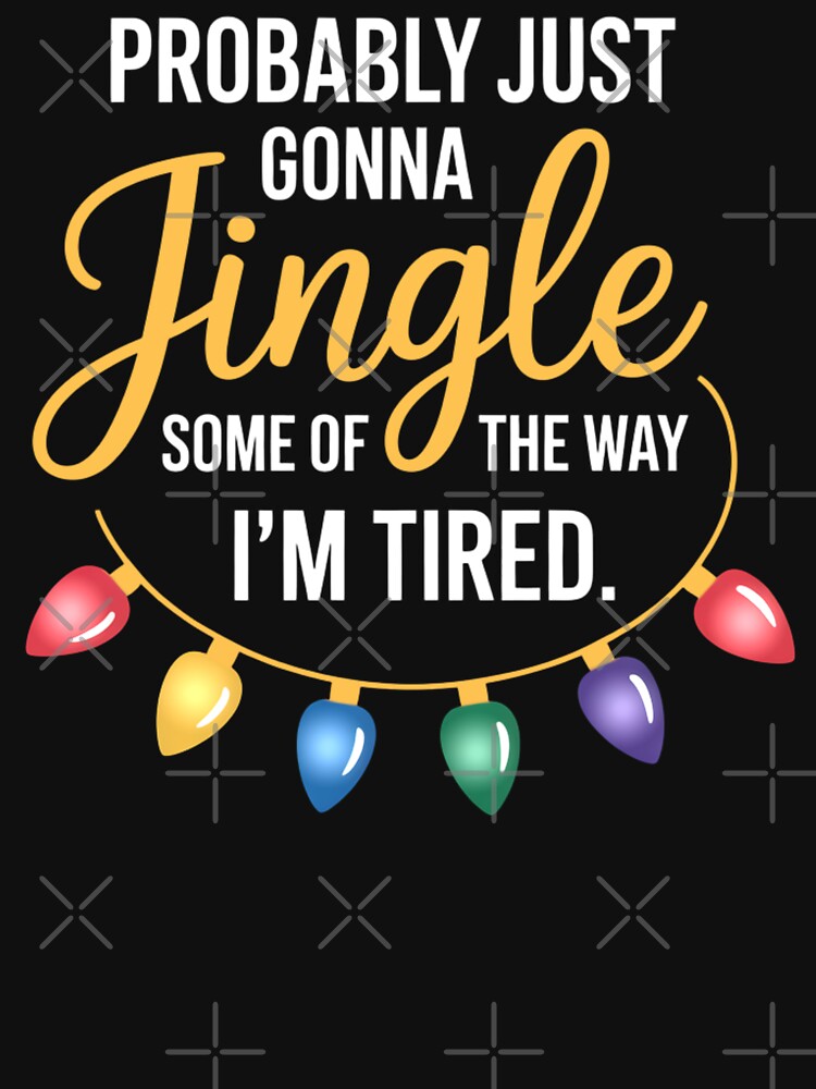 Probably Just Gonna Jingle I’m Tired Funny Christmas by FreshVibe Prints
