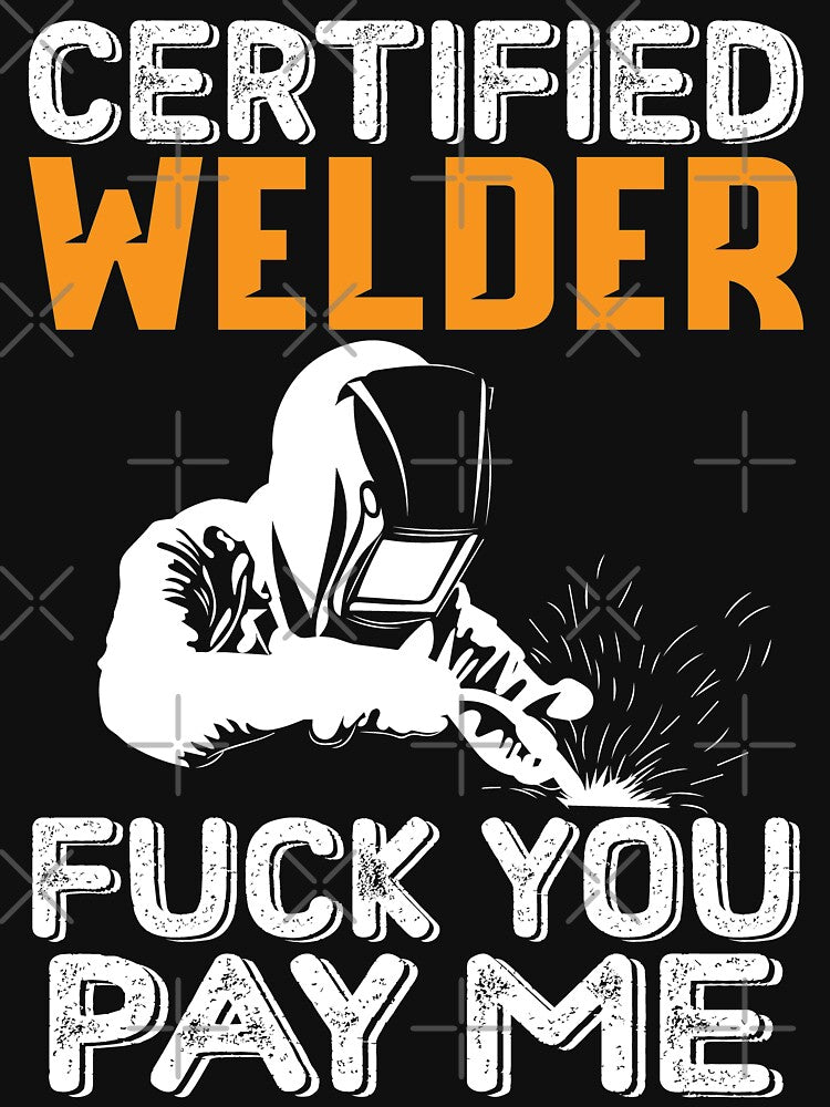 Certified Welder Fuck You Pay Me by Tee Hub