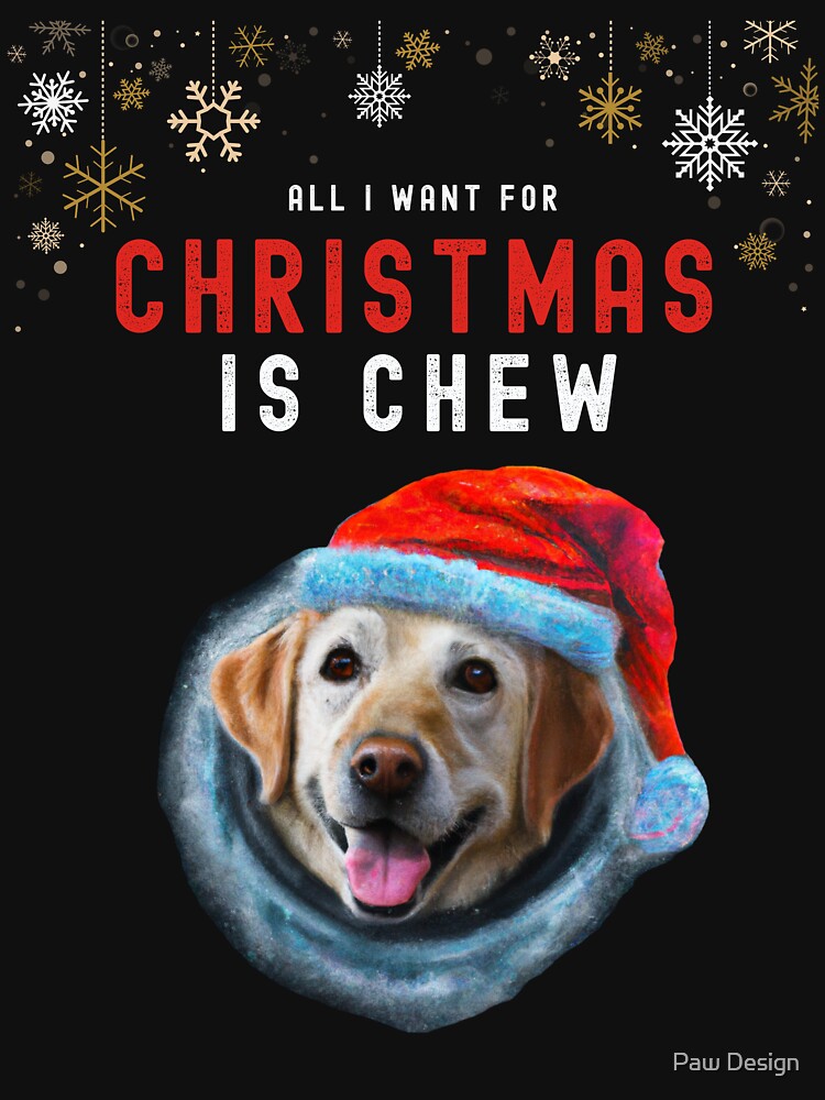 All I Want for Christmas Is Chew - Labrador Lovers by Paw Design