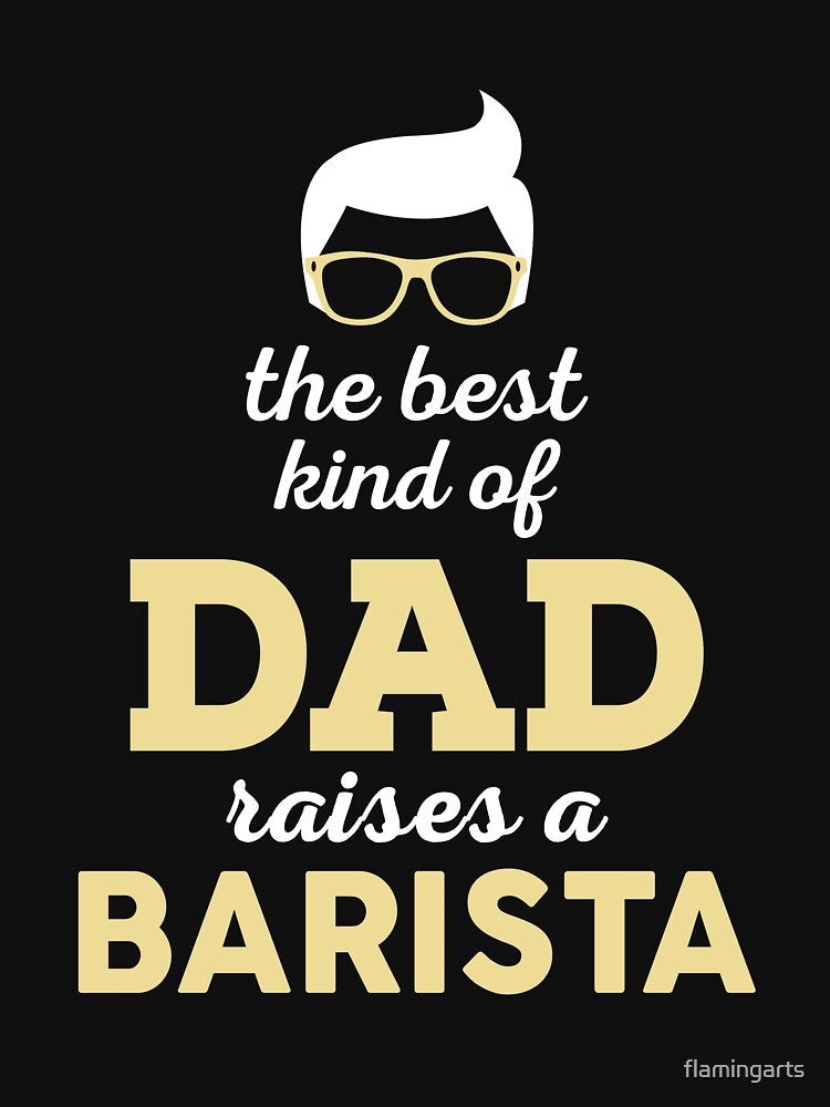 THE BEST KIND OF DAD RAISES A BARISTA by flamingarts