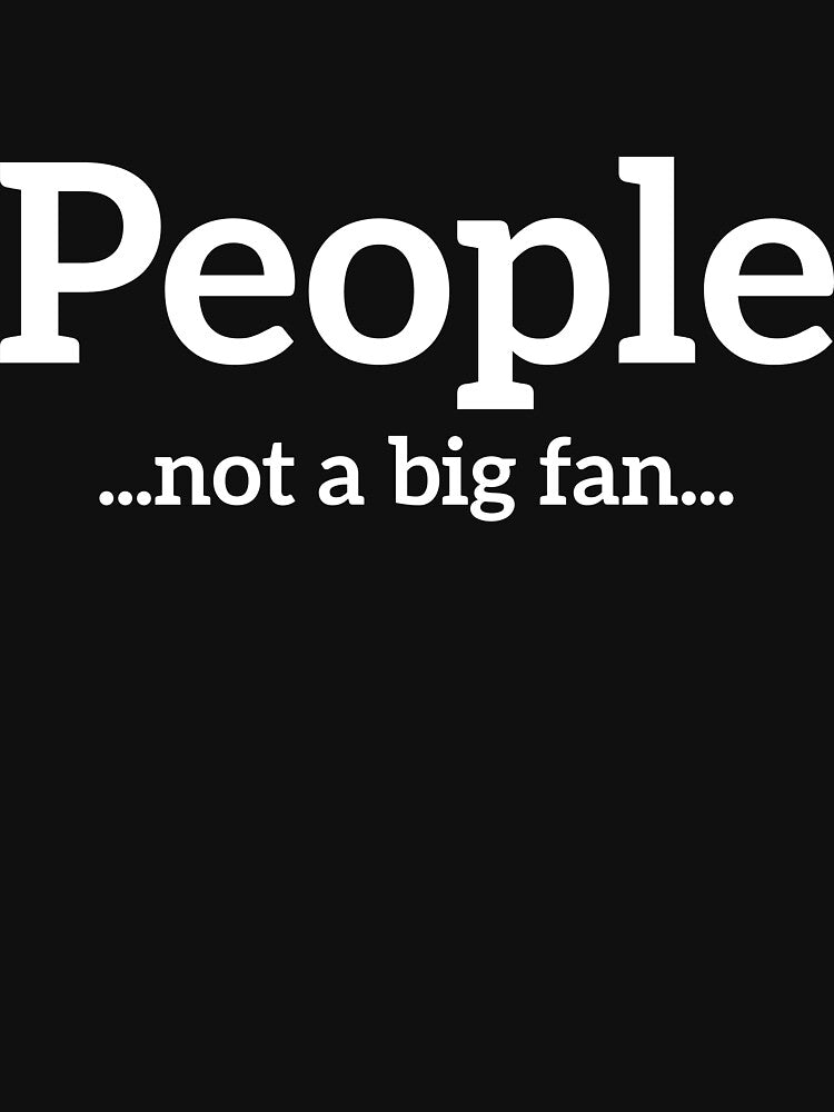 People... Not a big fan... funny t-shirt by  Srdjan Stanisic