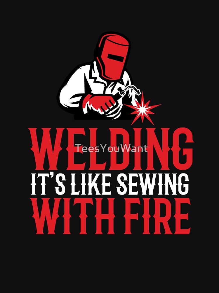 Welding It's Like Sewing With Fire by TeesYouWant