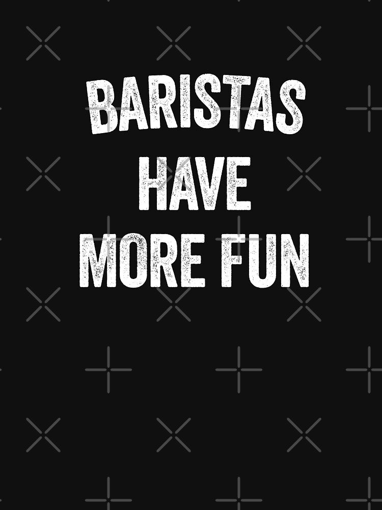 BARISTAS HAVE MORE FUN by Teeter-Totter