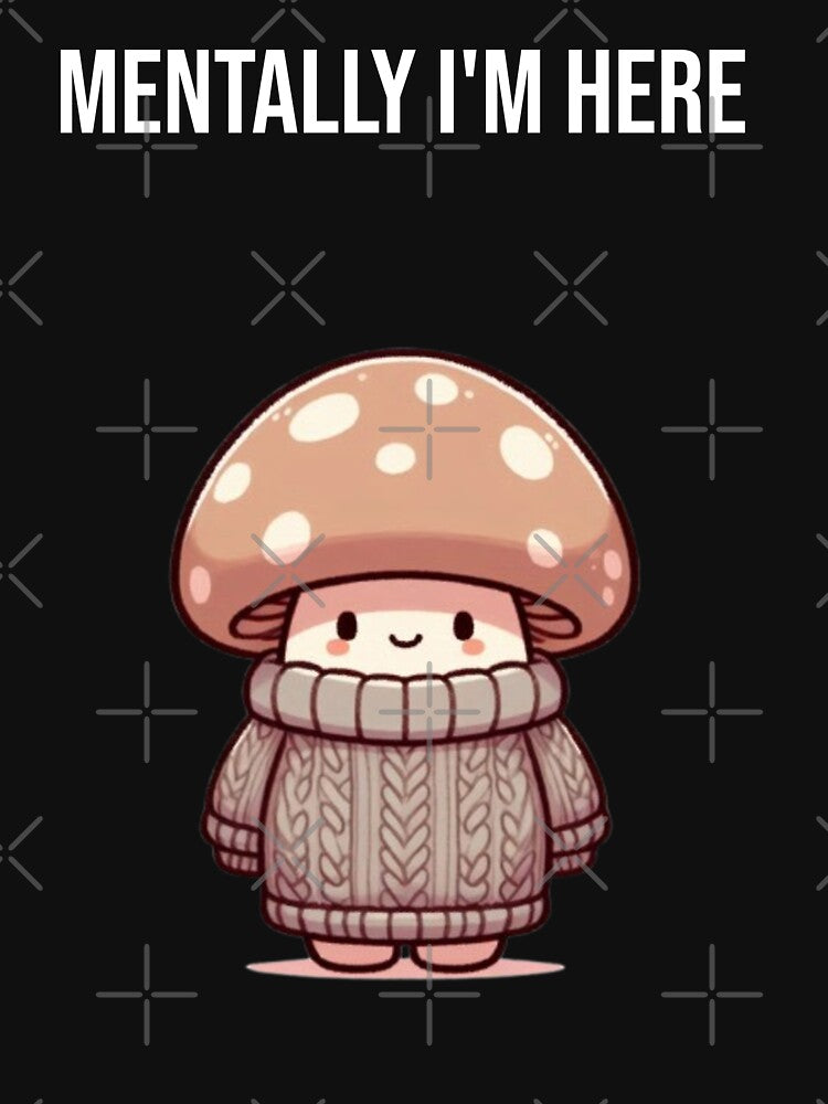 Mentally I’m a Mushroom in a Sweater – Cozy Mushroom Design by Confuzz1ed