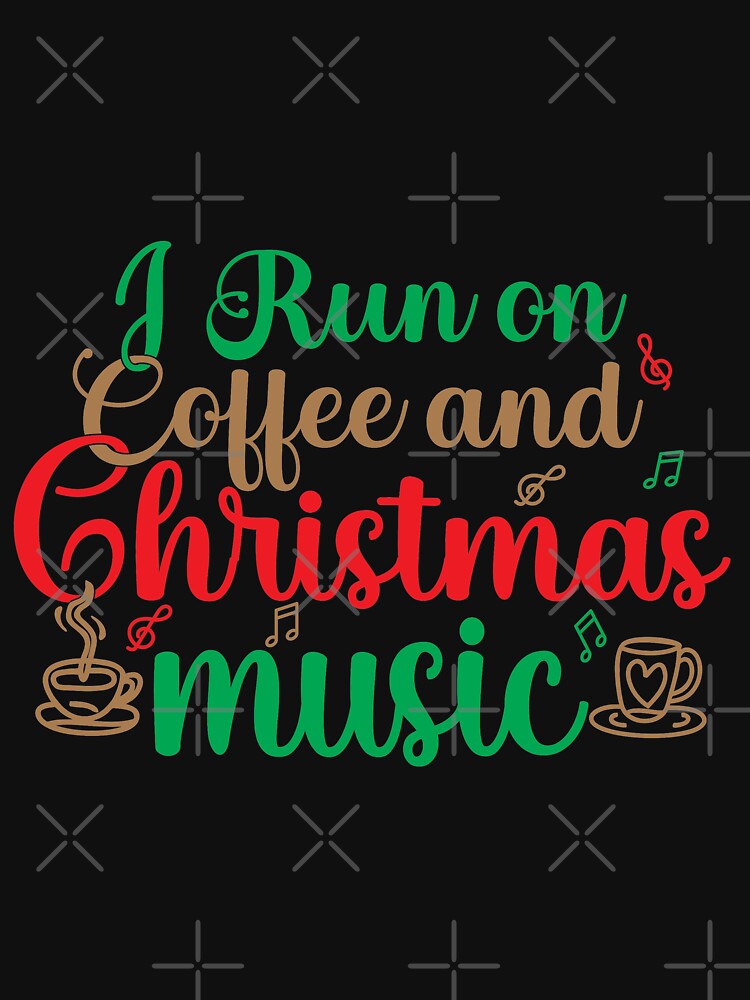 I Run On Coffee and Christmas Music , Coffee and Christmas  , Holiday  , Christmas Music by plussorn