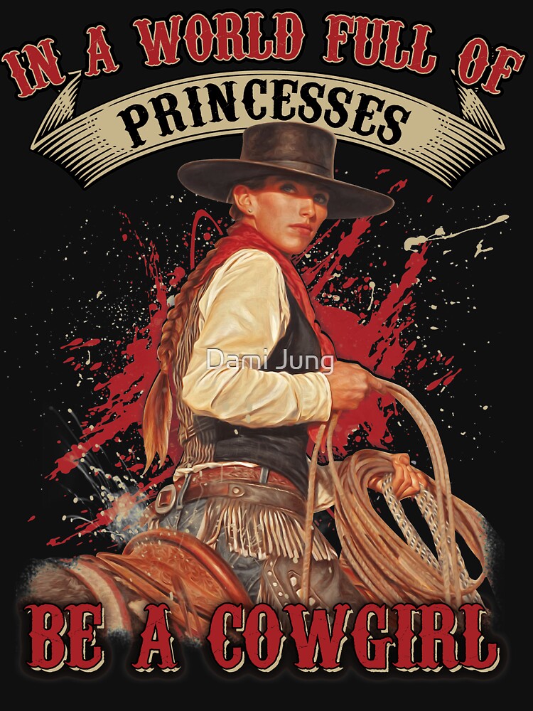 In A World Full Of Princesses Be A Cowgirl by Dami Jung
