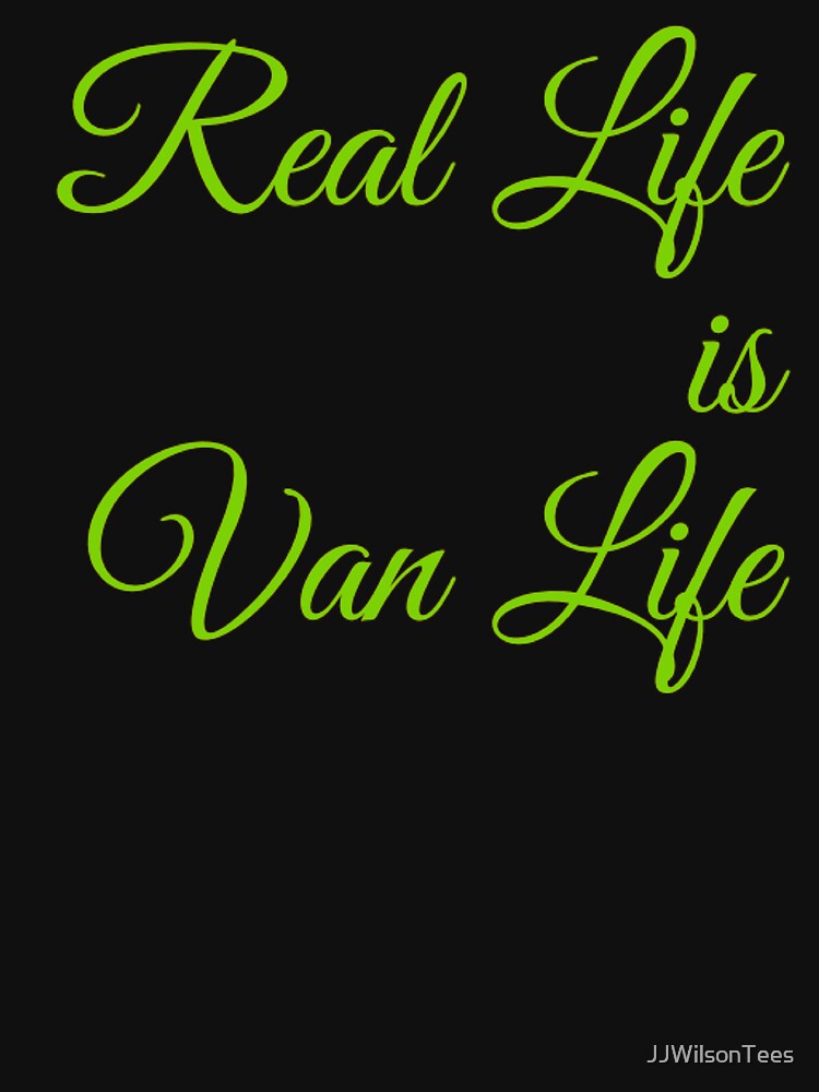 Van Life - Real Life is Van Life by JJWilsonTees