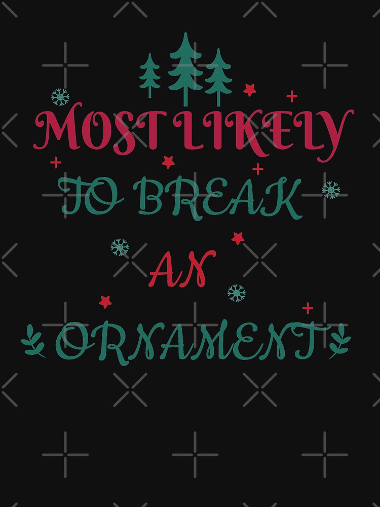 Most Likely To Break  An Ornament  - Funny Quote Christmas lover Men Women Boys Girls Kids Birthday Gift by ChanUus