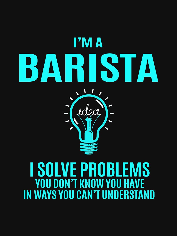 Barista T Shirt - I Solve Problems Gift Item Tee by averiarnol
