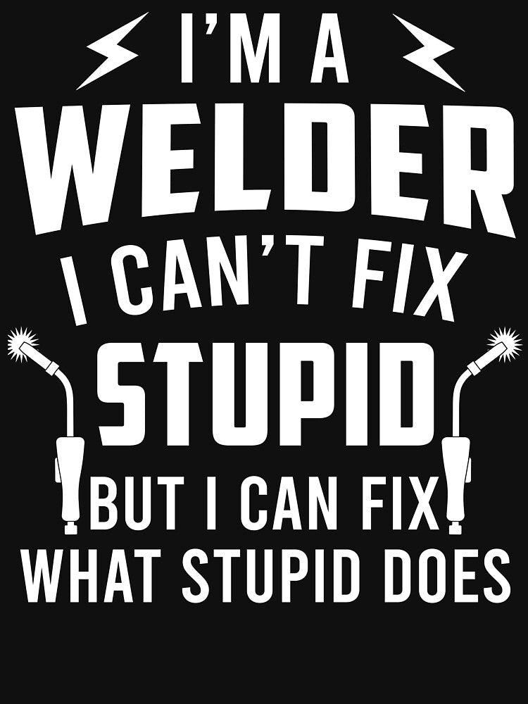 I'm A Welder I Can Fix What Stupid Does by SunsetGloww