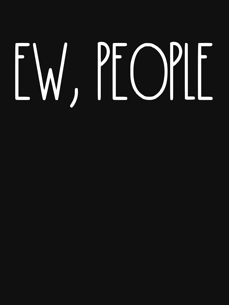 Ew People Funny Introvert Anti-Social Ew People Gear by DynamicDesign