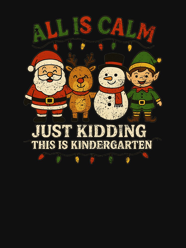 All Is Calm Just Kidding This Is Kindergarten Teacher Christmas by SEINENGAPPI18