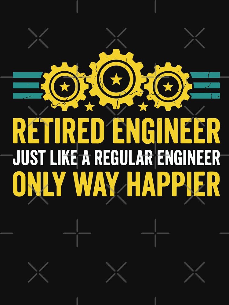 Retired Engineer Just Like A Regular Engineer Only Way Happier Engineering Retirement Retiree by SofiBlair