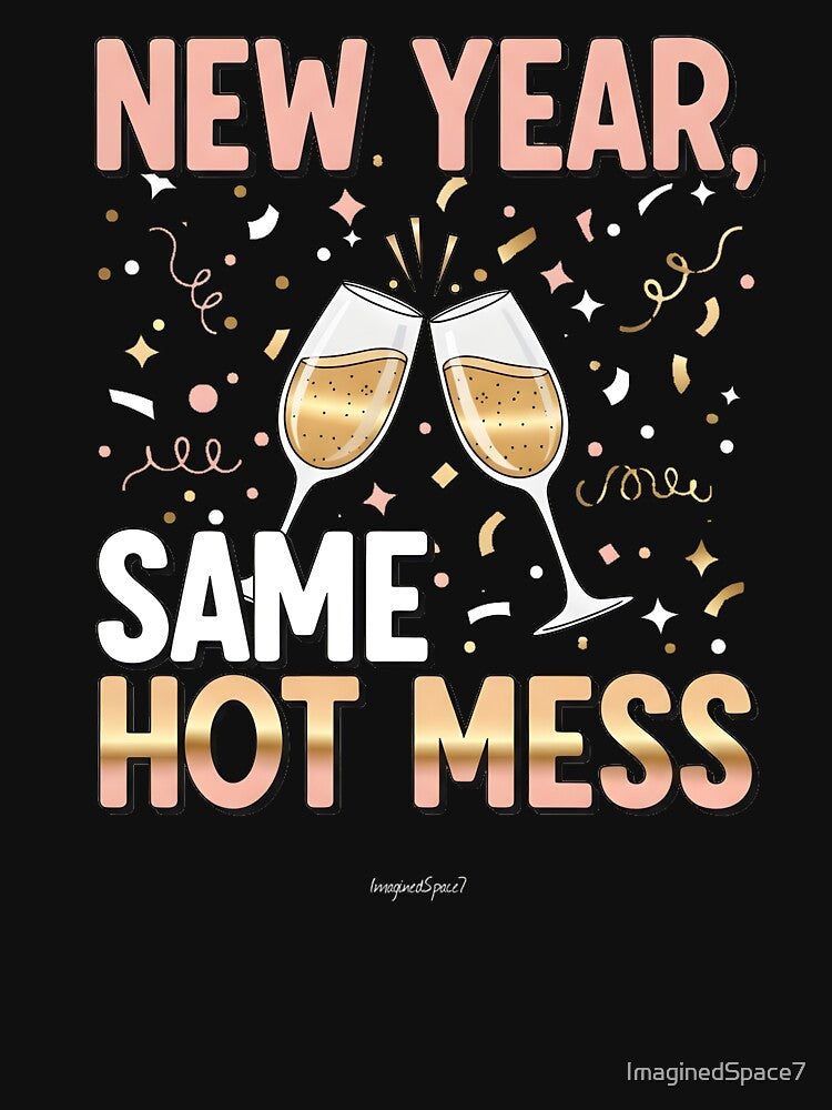 New Year, Same Hot Mess | Funny New Year’s Eve T-Shirt | Party & Champagne Aesthetic Tee by ImaginedSpace7