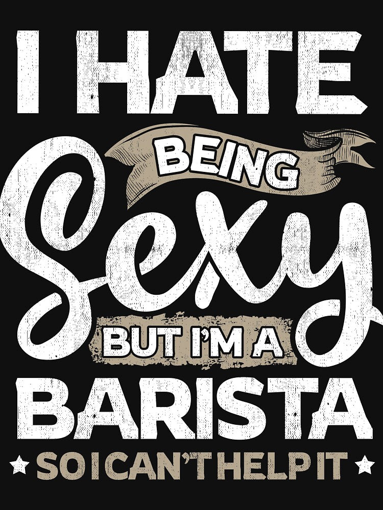 Barista Funny Barista Sexy And I Can't Help It by T-Junkie