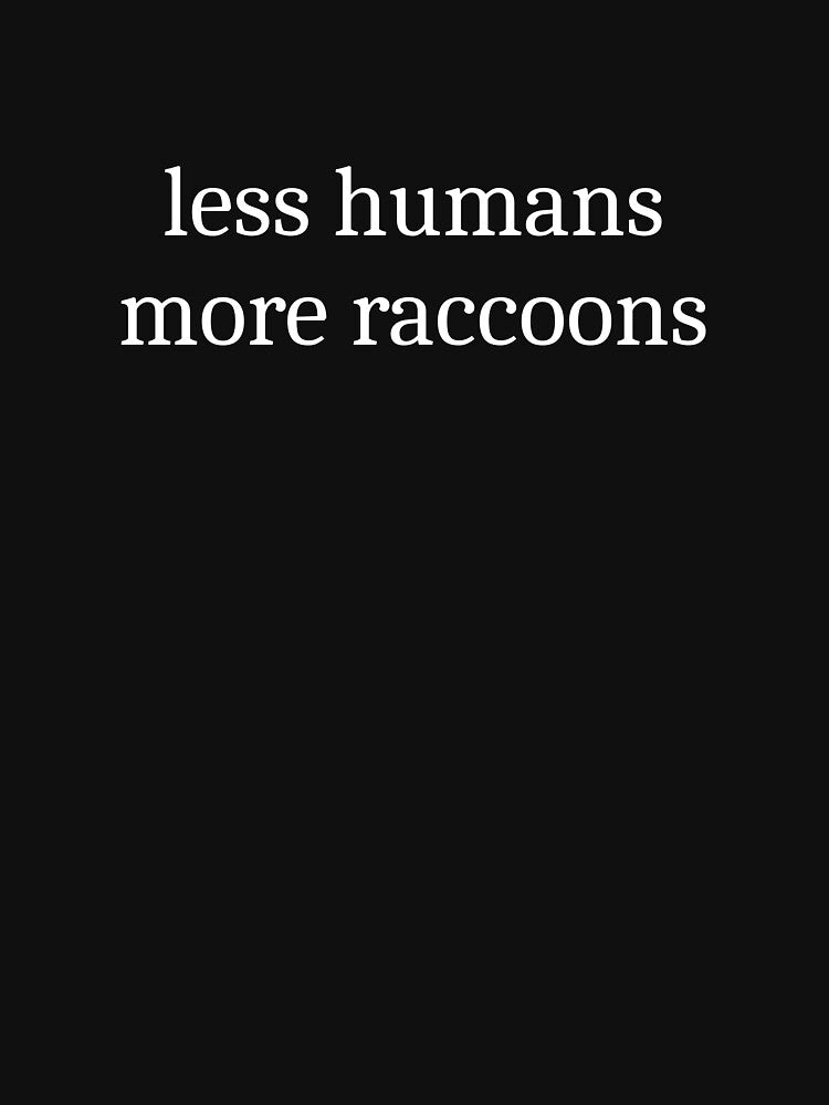 Less Humans More Raccoons by Sleepy Cat Design