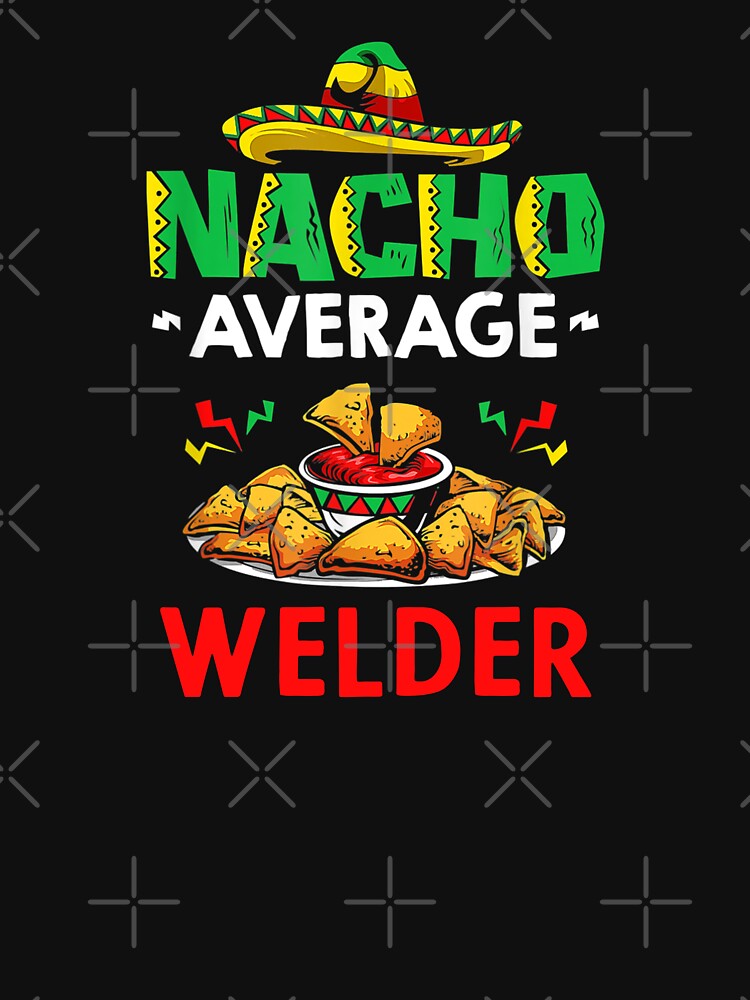 Nacho Average Welder Shirt, Funny Welder Shirt, Gift For Welder, Cinco De Mayo Shirt, Welder Gift by xlnv