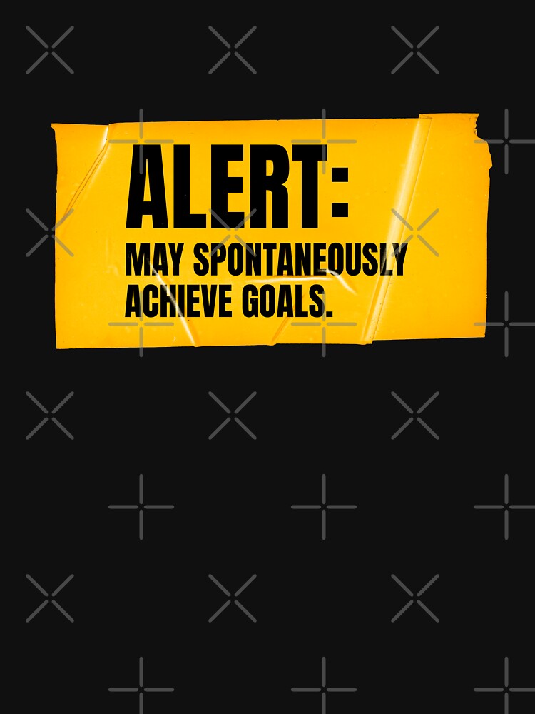 Alert: May Spontanously Achieve Goals by Wow.Monique