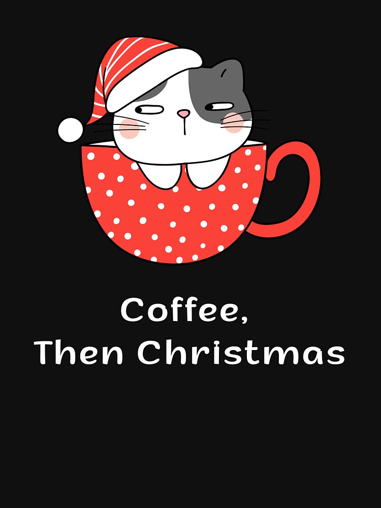 Coffee, Then Christmas | Espresso Yourself Cats | Funny Christmas Coffee Cat by ContigoART