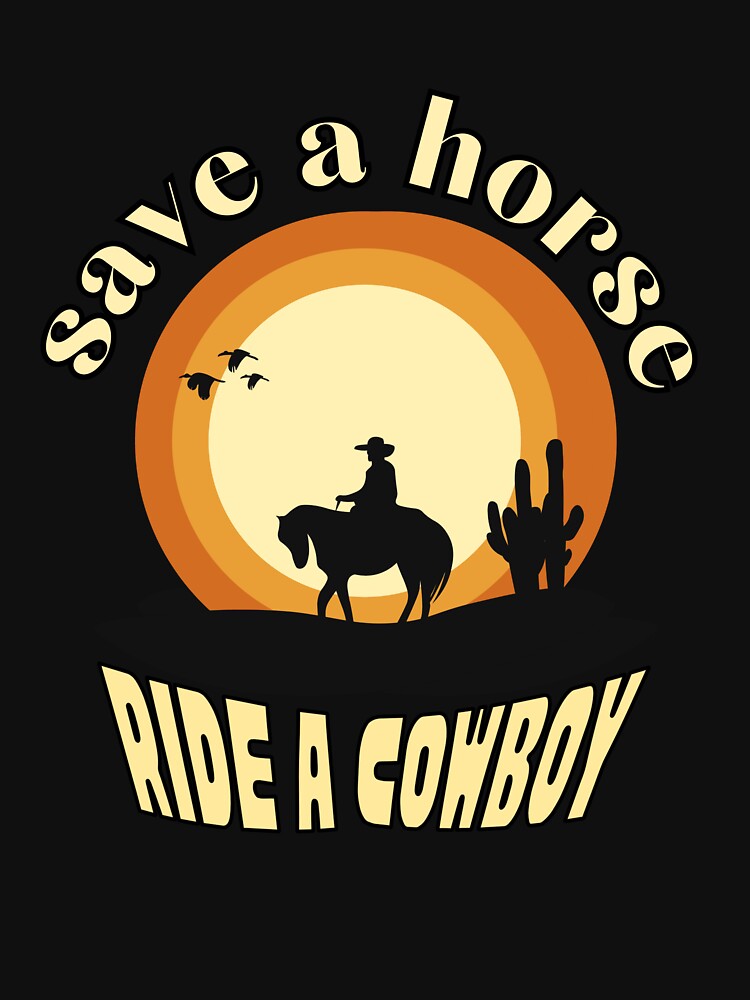 SAVE A HORSE RIDE A COWBOY funny retro quote western by Micro-dose