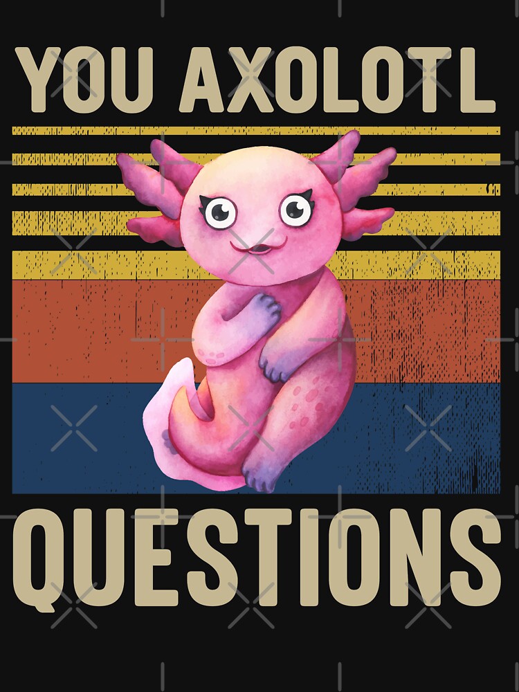 You Axolotl Questions by loganferret