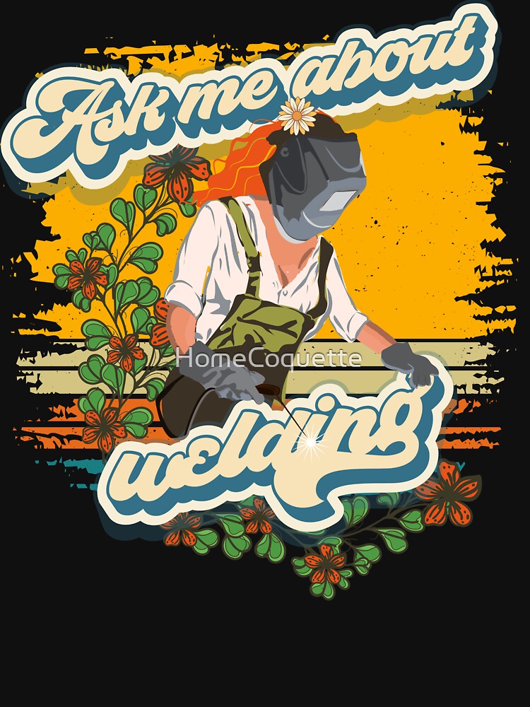Funny groovy quote welder girl sarcastic Ask me about welding by HomeCoquette