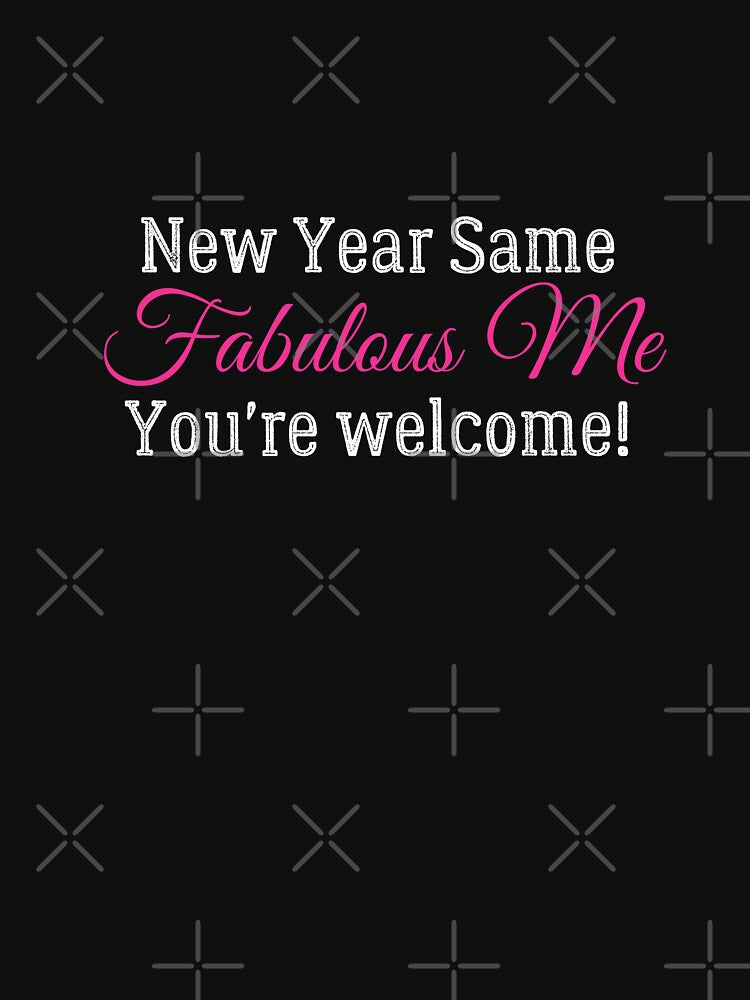 New Year Same Me, Same Fabulous Me, You're welcome! Sarcastically funny design for bringing in the new year! by Auntieck