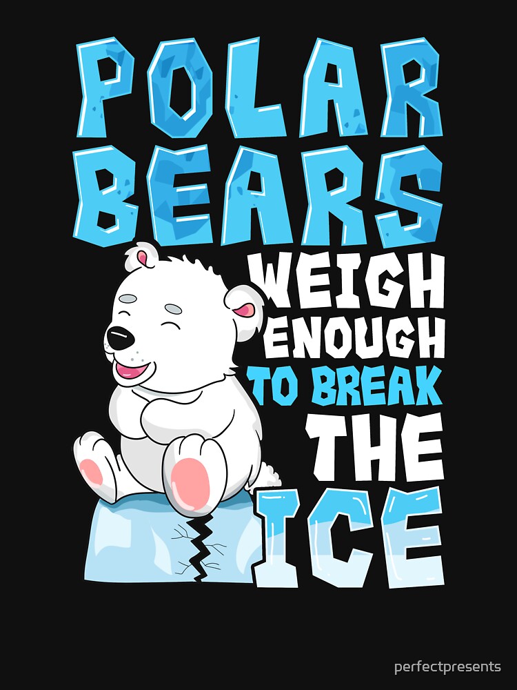 Polar Bears Weigh Enough To Break The Ice Pun by perfectpresents