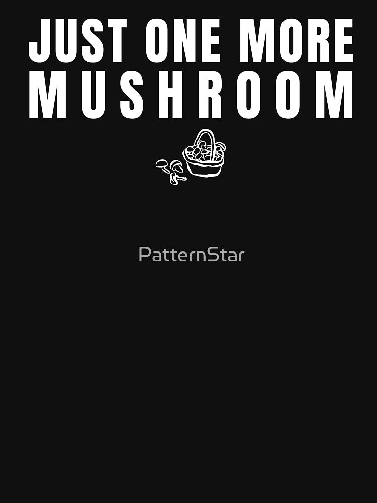 “Just One More Mushroom” Funny Forager T-Shirt – Mushroom Hunting Humor by PatternStar