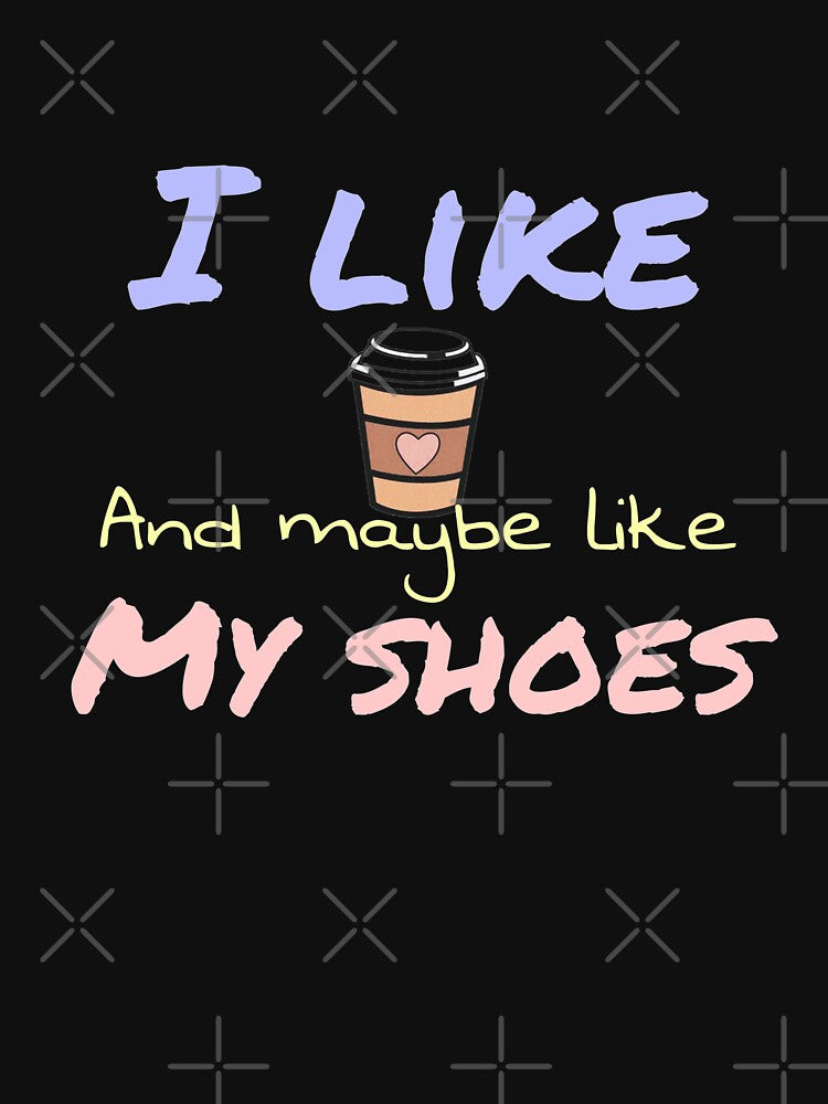 I like coffee and maybe like my shoes by salahnewdesign