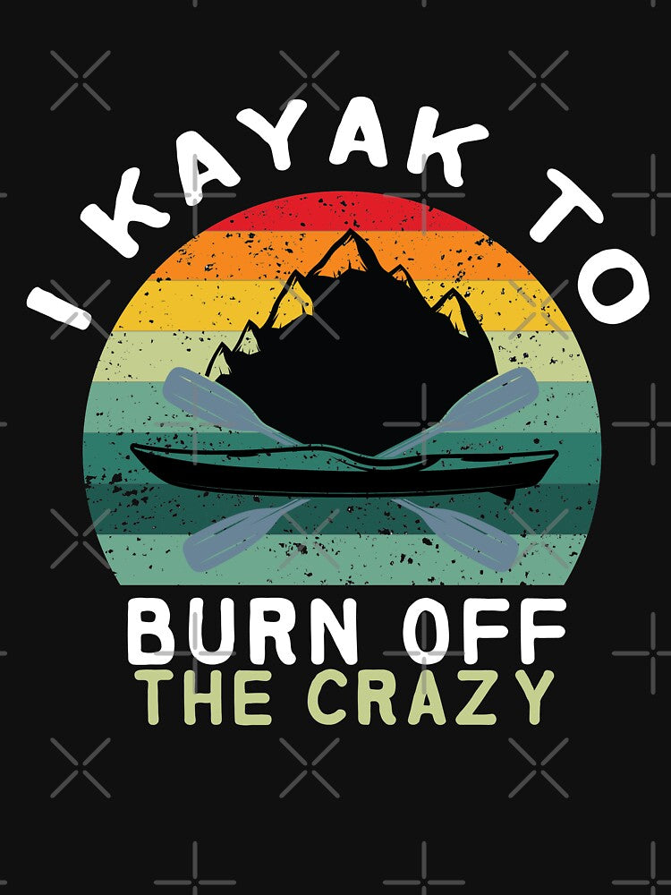 I Kayak to Burn Off the Crazy  - I love Kayaking - Kayaking - Funny by Hannah  Pillic