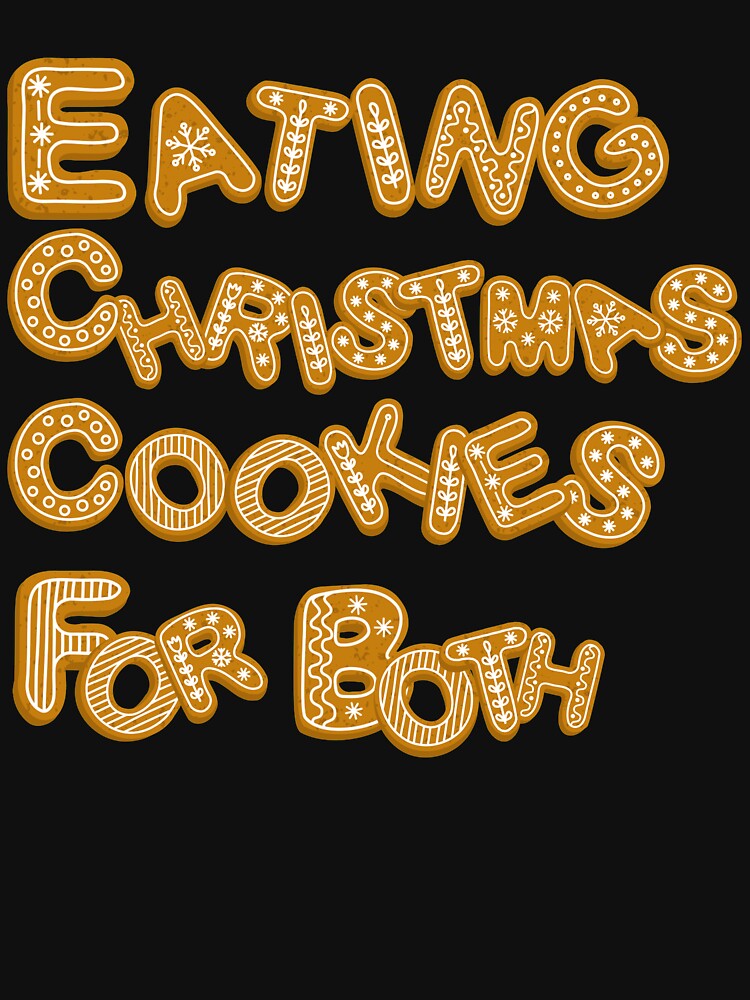 Eating Christmas Cookies For Both -For You- Cookies lover - Cookies Alphabets by Smartshirts1