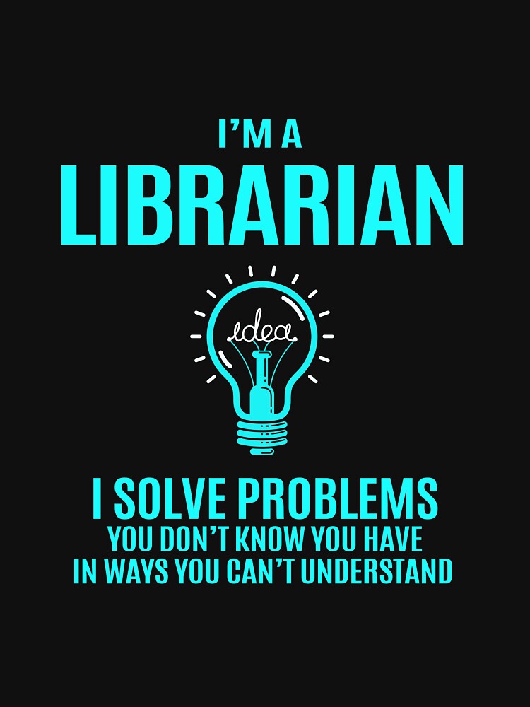 Librarian T Shirt - I Solve Problems Gift Item Tee by ownjuliann
