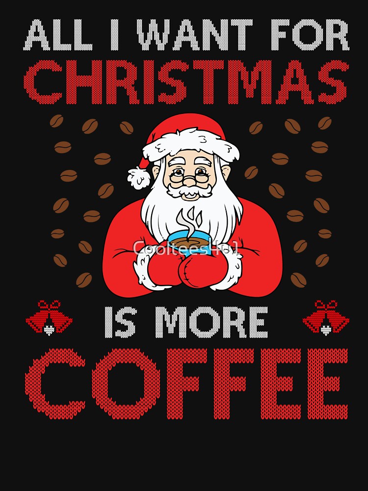 All I Want For Christmas Is More Coffee Santa Christmas Coffee Lovers by Cooltees4u1